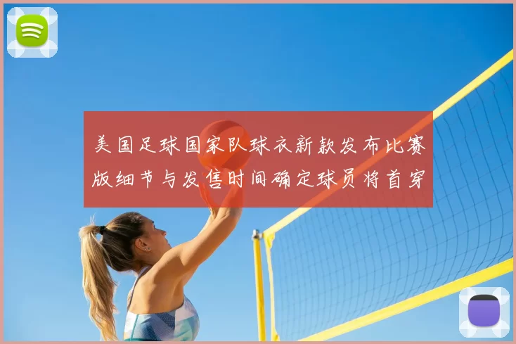 美国足球国家队球衣新款发布比赛版细节与发售时间确定球员将首穿