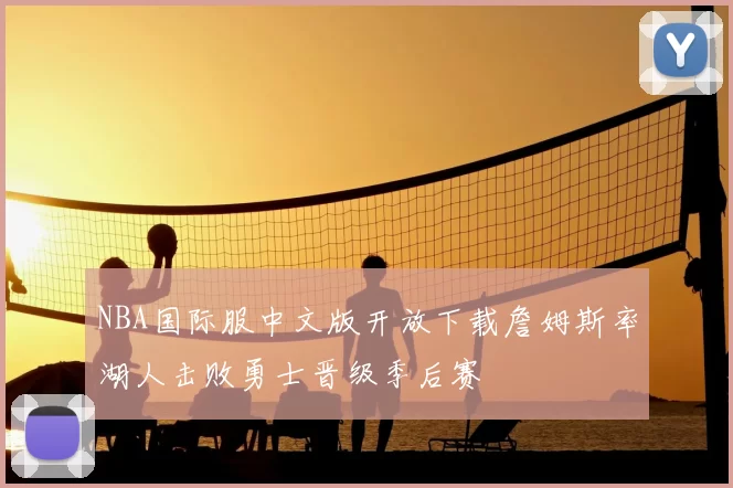 NBA国际服中文版开放下载詹姆斯率湖人击败勇士晋级季后赛