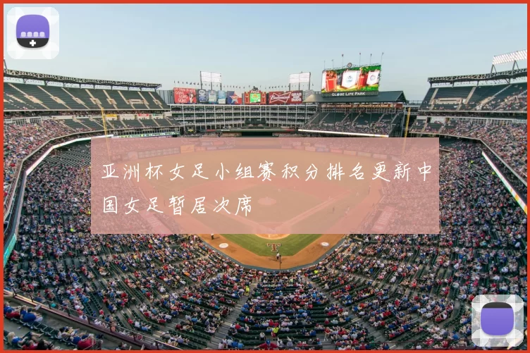 亚洲杯女足小组赛积分排名更新中国女足暂居次席