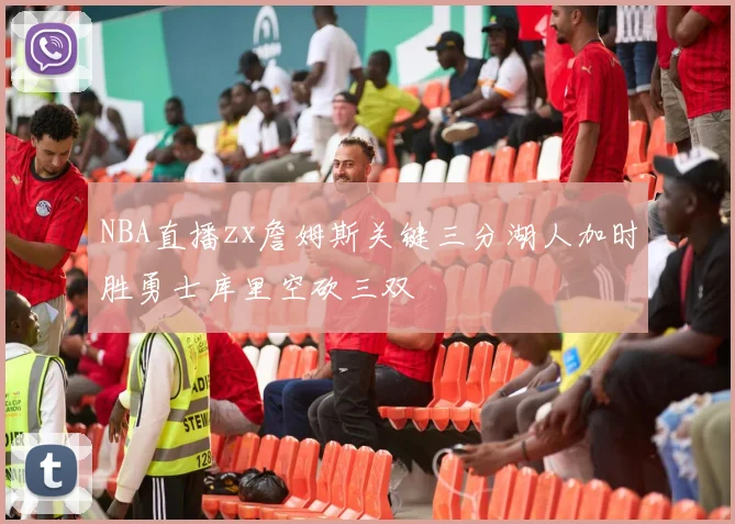 NBA直播zx詹姆斯关键三分湖人加时胜勇士库里空砍三双
