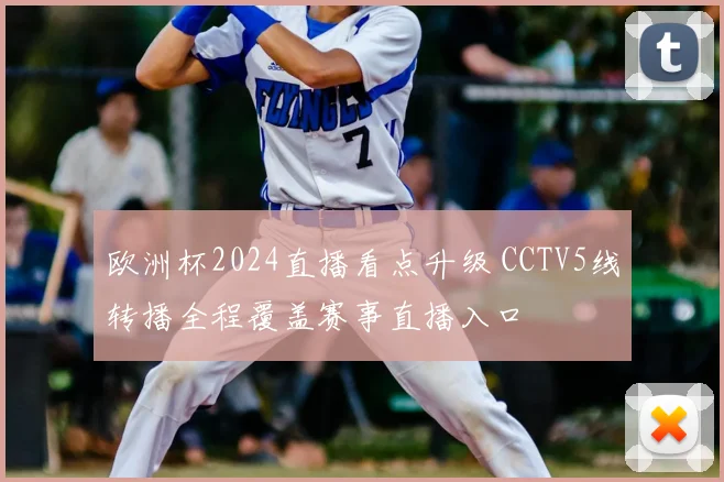 欧洲杯2024直播看点升级 CCTV5线转播全程覆盖赛事直播入口